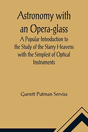 Stock image for Astronomy with an Opera-glass; A Popular Introduction to the Study of the Starry Heavens with the Simplest of Optical Instruments for sale by Lucky's Textbooks