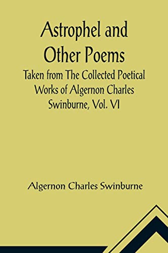 Stock image for Astrophel and Other Poems; Taken from The Collected Poetical Works of Algernon Charles Swinburne, Vol. VI for sale by Lucky's Textbooks