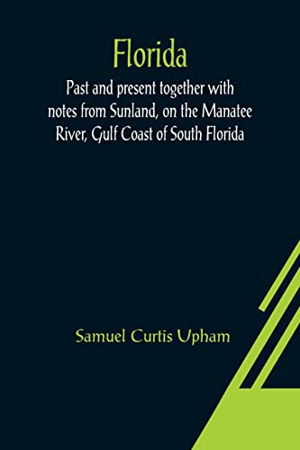 Beispielbild fr Florida: Past and present together with notes from Sunland, on the Manatee River, Gulf Coast of South Florida zum Verkauf von Lucky's Textbooks