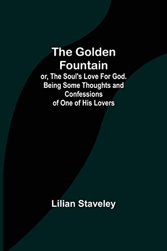 9789356080645: The Golden Fountain; or, The Soul's Love for God. Being some Thoughts and Confessions of One of His Lovers