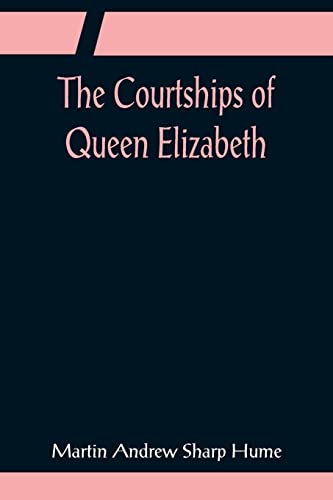 Imagen de archivo de The Courtships of Queen Elizabeth; A history of the various negotiations for her marriage a la venta por Lucky's Textbooks