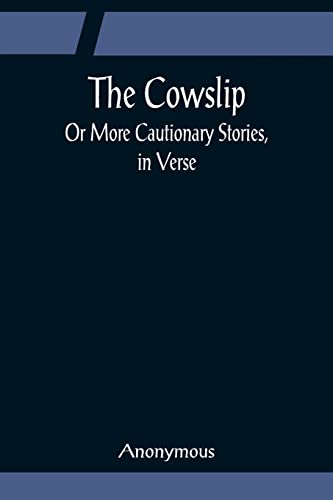 Imagen de archivo de The Cowslip; Or More Cautionary Stories, in Verse a la venta por Chiron Media