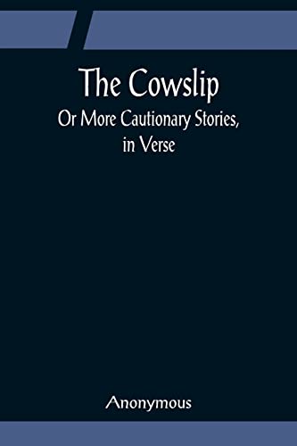 Stock image for The Cowslip; Or More Cautionary Stories, in Verse for sale by Chiron Media