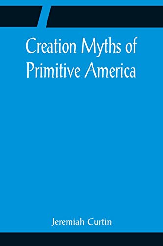 Imagen de archivo de Creation Myths of Primitive America; In relation to the Religious History and Mental Development of Mankind a la venta por Lucky's Textbooks