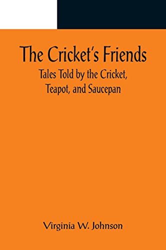 Imagen de archivo de The Cricket's Friends; Tales Told by the Cricket, Teapot, and Saucepan a la venta por Lucky's Textbooks