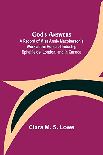 Stock image for God's Answers; A Record of Miss Annie Macpherson's Work at the Home of Industry, Spitalfields, London, and in Canada for sale by Lucky's Textbooks