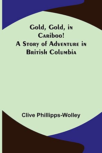 Stock image for Gold, Gold, in Cariboo! A Story of Adventure in British Columbia for sale by Lucky's Textbooks