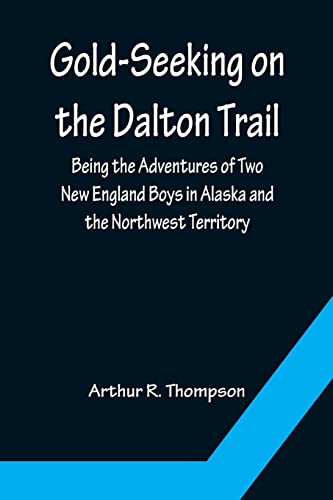 Stock image for Gold-Seeking on the Dalton Trail; Being the Adventures of Two New England Boys in Alaska and the Northwest Territory for sale by Lucky's Textbooks