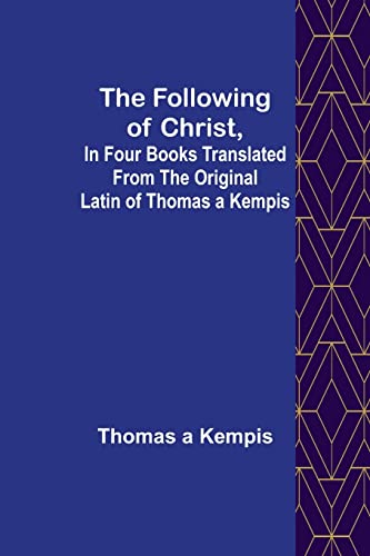 Beispielbild fr The Following Of Christ, In Four Books Translated from the Original Latin of Thomas a Kempis zum Verkauf von Book Deals