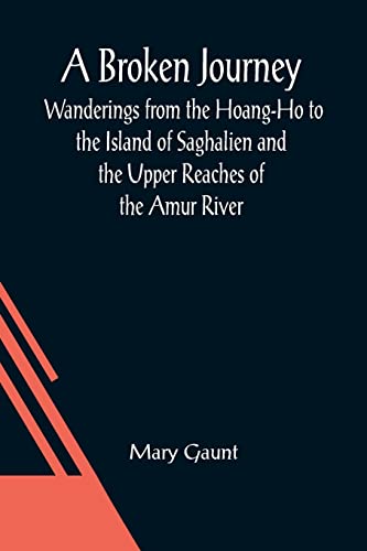Beispielbild fr A Broken Journey; Wanderings from the Hoang-Ho to the Island of Saghalien and the Upper Reaches of the Amur River zum Verkauf von Lucky's Textbooks