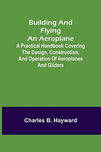 Stock image for Building and Flying an Aeroplane; A practical handbook covering the design, construction, and operation of aeroplanes and gliders for sale by Lucky's Textbooks