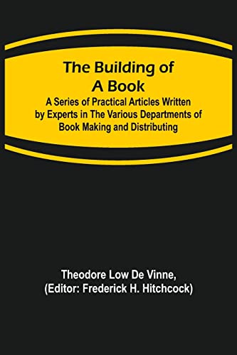 Imagen de archivo de The Building of a Book; A Series of Practical Articles Written by Experts in the Various Departments of Book Making and Distributing a la venta por Lucky's Textbooks