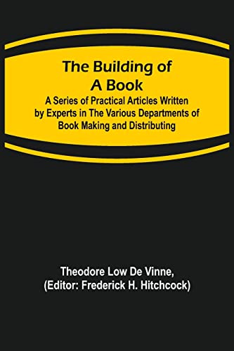 Stock image for The Building of a Book; A Series of Practical Articles Written by Experts in the Various Departments of Book Making and Distributing for sale by Lucky's Textbooks