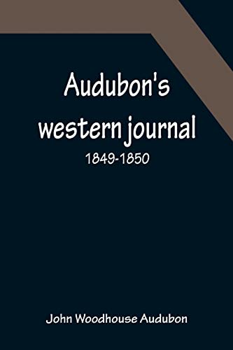 9789356086906: Audubon's western journal: 1849-1850; Being the MS. record of a trip from New York to Texas, and an overland journey through Mexico and Arizona to the gold-fields of California