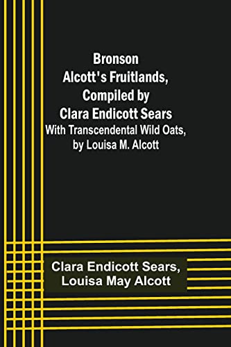 Imagen de archivo de Bronson Alcott's Fruitlands, compiled by Clara Endicott Sears; With Transcendental Wild Oats, by Louisa M. Alcott a la venta por Lucky's Textbooks
