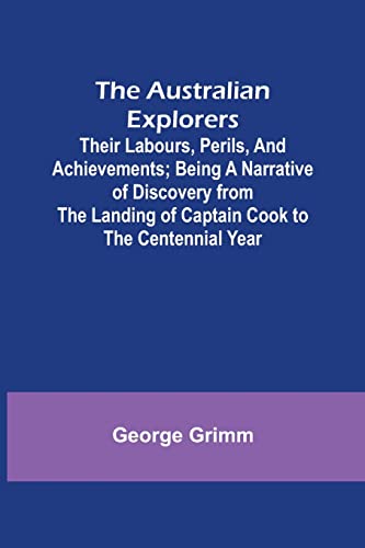 Beispielbild fr The Australian Explorers: Their Labours, Perils, and Achievements; Being a Narrative of Discovery from the Landing of Captain Cook to the Centennial Year zum Verkauf von Lucky's Textbooks