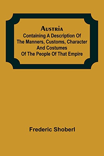 Stock image for Austria; containing a Description of the Manners, Customs, Character and Costumes of the People of that Empire for sale by Lucky's Textbooks