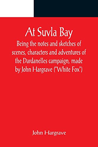 Stock image for At Suvla Bay; Being the notes and sketches of scenes, characters and adventures of the Dardanelles campaign, made by John Hargrave (White Fox) while . expeditionary force, during the great war. for sale by Lucky's Textbooks