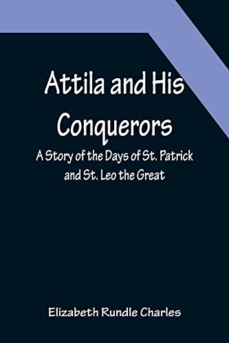 Stock image for Attila and His Conquerors: A Story of the Days of St. Patrick and St. Leo the Great for sale by Lucky's Textbooks