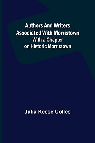 Stock image for Authors and Writers Associated with Morristown; With a Chapter on Historic Morristown for sale by Lucky's Textbooks