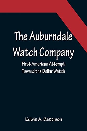 Stock image for The Auburndale Watch Company; First American Attempt Toward the Dollar Watch for sale by Lucky's Textbooks