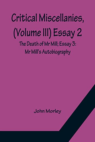 Stock image for Critical Miscellanies, (Volume III) Essay 2: The Death of Mr Mill; Essay 3: Mr Mill's Autobiography for sale by Lucky's Textbooks