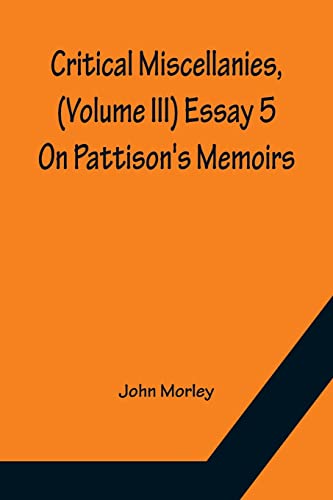 Stock image for Critical Miscellanies, (Volume III) Essay 5: On Pattison's Memoirs for sale by Lucky's Textbooks