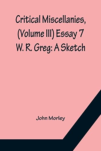 Stock image for Critical Miscellanies, (Volume III) Essay 7: W. R. Greg: A Sketch for sale by Lucky's Textbooks