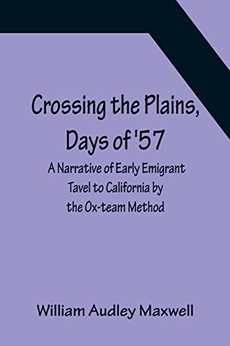 Stock image for Crossing the Plains, Days of '57; A Narrative of Early Emigrant Tavel to California by the Ox-team Method for sale by Lucky's Textbooks