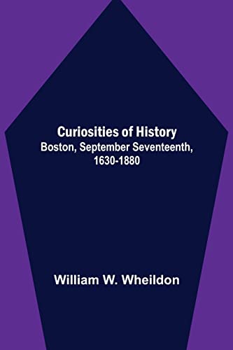 Imagen de archivo de Curiosities of History; Boston, September Seventeenth, 1630-1880 a la venta por Lucky's Textbooks