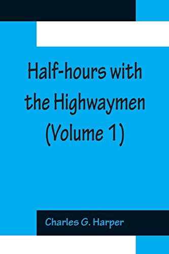 Imagen de archivo de Half-hours with the Highwaymen (Volume 1); Picturesque Biographies and Traditions of The Knights of The Road a la venta por Lucky's Textbooks