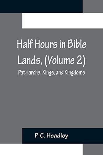 Stock image for Half Hours in Bible Lands, (Volume 2); Patriarchs, Kings, and Kingdoms for sale by Lucky's Textbooks