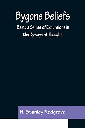 Imagen de archivo de Bygone Beliefs: Being a Series of Excursions in the Byways of Thought a la venta por Lucky's Textbooks