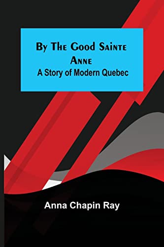 Imagen de archivo de By the Good Sainte Anne: A Story of Modern Quebec a la venta por Ria Christie Collections
