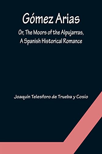 Stock image for Gmez Arias; Or, The Moors of the Alpujarras, A Spanish Historical Romance. for sale by Lucky's Textbooks