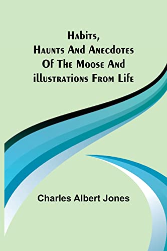 Stock image for Habits, Haunts and Anecdotes of the Moose and Illustrations from Life for sale by Chiron Media