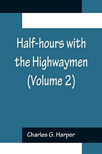 Imagen de archivo de Half-hours with the Highwaymen (Volume 2); Picturesque Biographies and Traditions of the Knights of the Road a la venta por Lucky's Textbooks