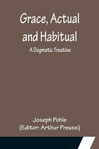 Beispielbild fr Grace, Actual and Habitual: A Dogmatic Treatise zum Verkauf von Lucky's Textbooks