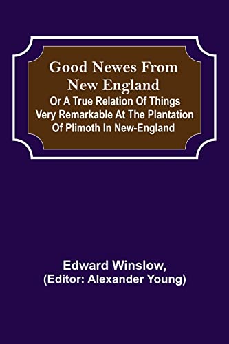 Stock image for Good Newes from New England; Or a true relation of things very remarkable at the plantation of Plimoth in New-England for sale by Lucky's Textbooks