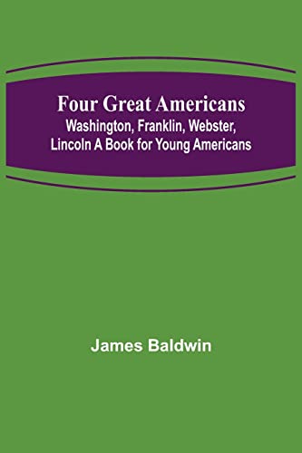 Stock image for Four Great Americans: Washington, Franklin, Webster, Lincoln A Book for Young Americans for sale by Lucky's Textbooks