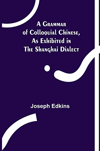 Imagen de archivo de A Grammar of Colloquial Chinese, as Exhibited in the Shanghai Dialect a la venta por Lucky's Textbooks