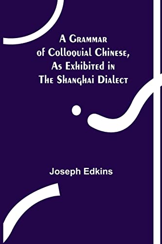 Stock image for A Grammar of Colloquial Chinese, as Exhibited in the Shanghai Dialect for sale by Lucky's Textbooks