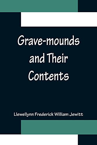 Imagen de archivo de Grave-mounds and Their Contents; A Manual of Archology, as Exemplified in the Burials of the Celtic, the Romano-British, and the Anglo-Saxon Periods a la venta por Lucky's Textbooks