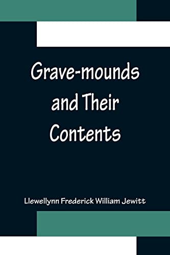 Stock image for Grave-mounds and Their Contents; A Manual of Archology, as Exemplified in the Burials of the Celtic, the Romano-British, and the Anglo-Saxon Periods for sale by Lucky's Textbooks