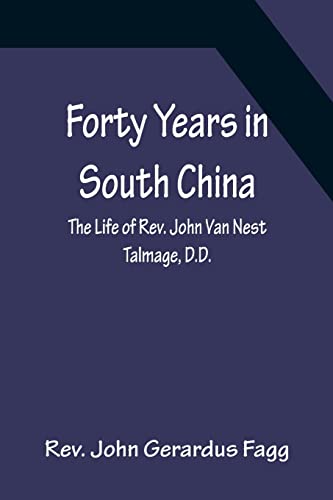 Beispielbild fr Forty Years in South China The Life of Rev. John Van Nest Talmage, D.D. zum Verkauf von Lucky's Textbooks
