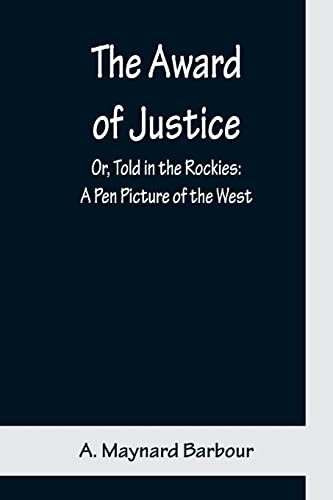 Stock image for The Award of Justice; Or, Told in the Rockies: A Pen Picture of the West for sale by Lucky's Textbooks