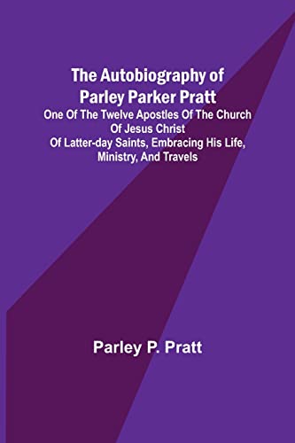Beispielbild fr Autobiography of Parley Parker Pratt; One of the Twelve Apostles of the Church of Jesus Christ of Latter-Day Saints, Embracing His Life, Ministry, and Travels zum Verkauf von PBShop.store US