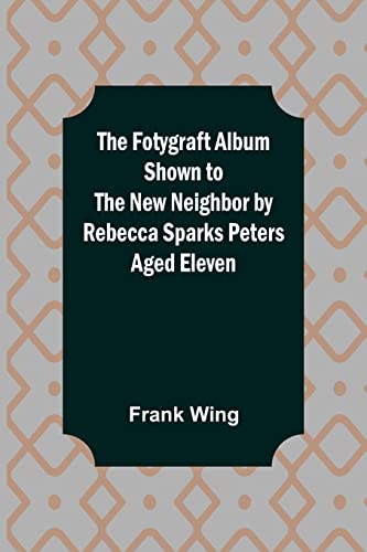 9789356157279: The Fotygraft Album Shown to the New Neighbor by Rebecca Sparks Peters Aged Eleven