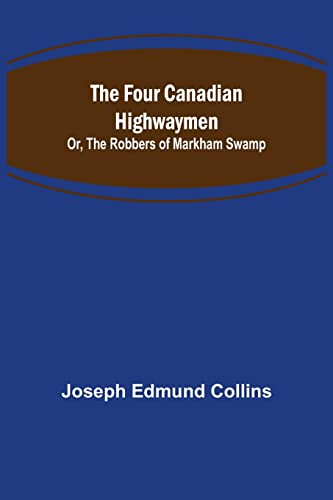 Beispielbild fr The Four Canadian Highwaymen; Or; The Robbers of Markham Swamp zum Verkauf von Ria Christie Collections