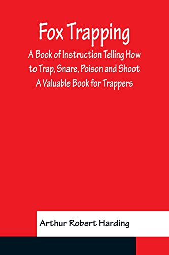 Stock image for Fox Trapping A Book of Instruction Telling How to Trap, Snare, Poison and Shoot - A Valuable Book for Trappers for sale by Books Unplugged